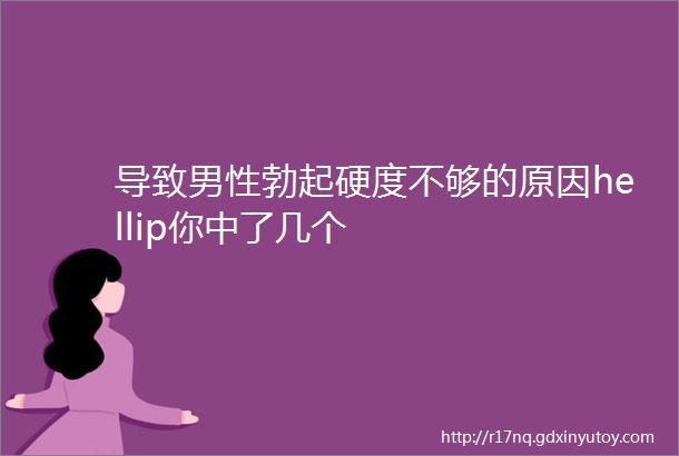 导致男性勃起硬度不够的原因hellip你中了几个